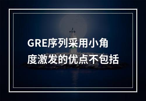 GRE序列采用小角度激发的优点不包括