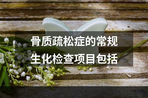 骨质疏松症的常规生化检查项目包括