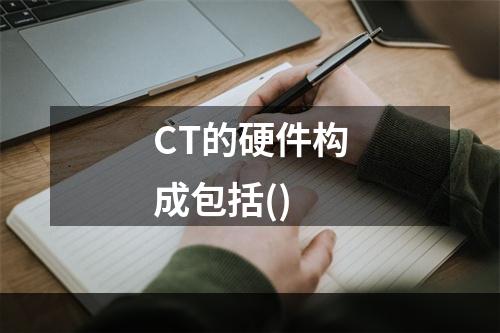 CT的硬件构成包括()