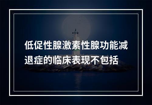 低促性腺激素性腺功能减退症的临床表现不包括