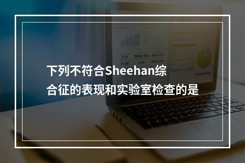 下列不符合Sheehan综合征的表现和实验室检查的是