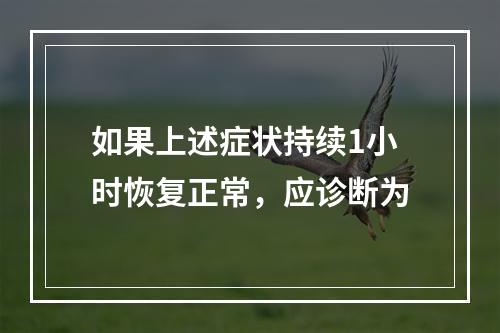 如果上述症状持续1小时恢复正常，应诊断为