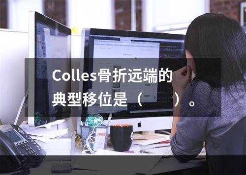 Colles骨折远端的典型移位是（　　）。