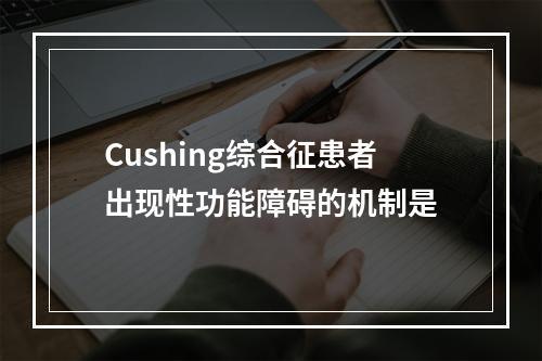 Cushing综合征患者出现性功能障碍的机制是