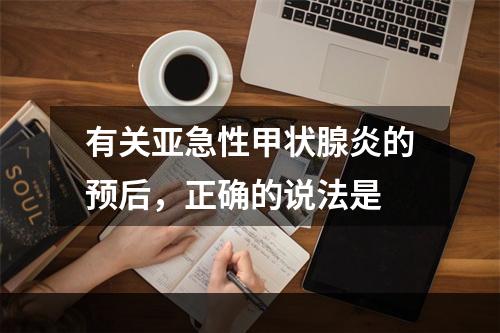 有关亚急性甲状腺炎的预后，正确的说法是