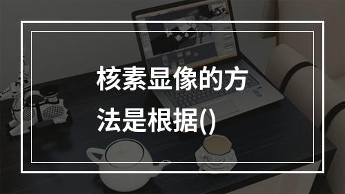 核素显像的方法是根据()