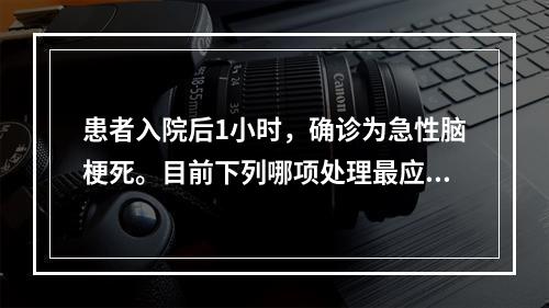 患者入院后1小时，确诊为急性脑梗死。目前下列哪项处理最应该考