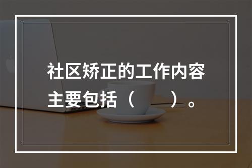 社区矫正的工作内容主要包括（　　）。