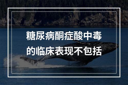 糖尿病酮症酸中毒的临床表现不包括