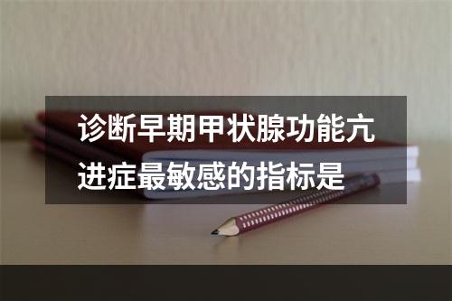 诊断早期甲状腺功能亢进症最敏感的指标是