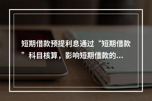 短期借款预提利息通过“短期借款”科目核算，影响短期借款的账面