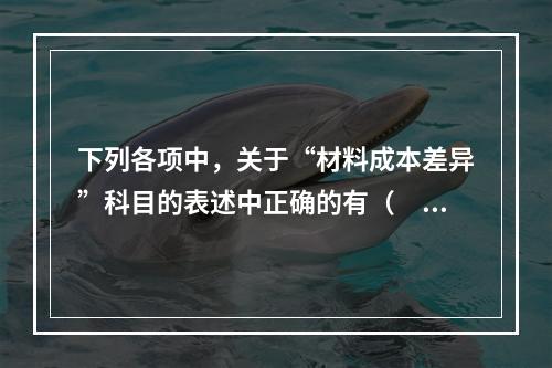 下列各项中，关于“材料成本差异”科目的表述中正确的有（　　）