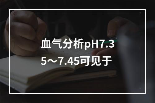 血气分析pH7.35～7.45可见于