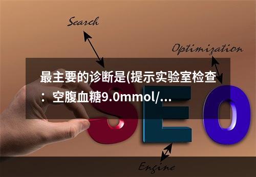 最主要的诊断是(提示实验室检查：空腹血糖9.0mmol/L，