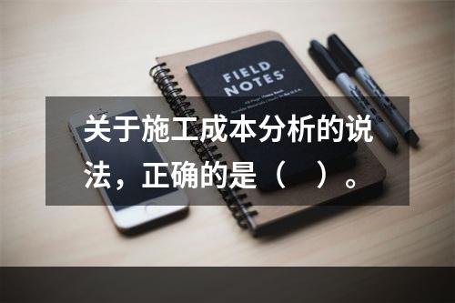 关于施工成本分析的说法，正确的是（　）。