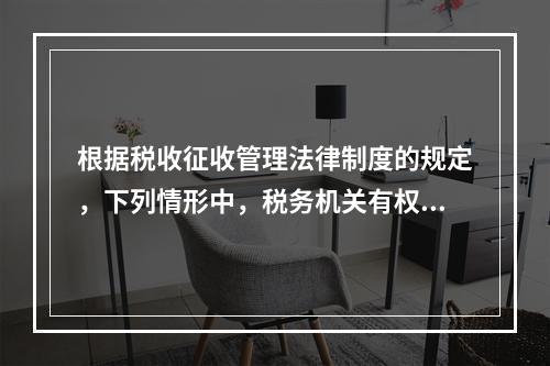 根据税收征收管理法律制度的规定，下列情形中，税务机关有权核定