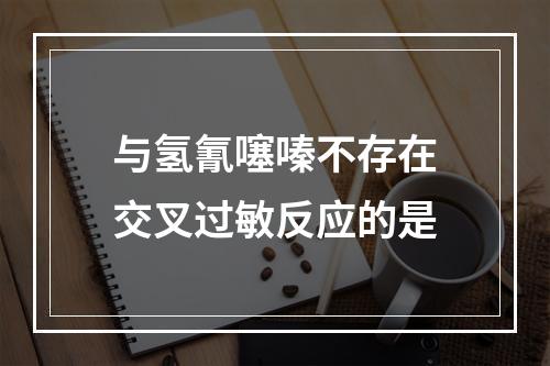 与氢氰噻嗪不存在交叉过敏反应的是