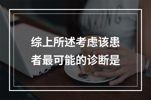 综上所述考虑该患者最可能的诊断是