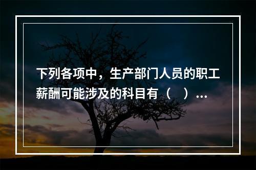 下列各项中，生产部门人员的职工薪酬可能涉及的科目有（　）。