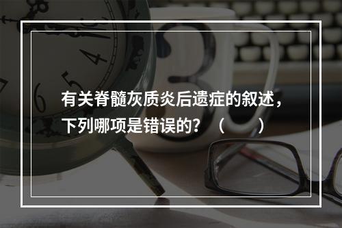 有关脊髓灰质炎后遗症的叙述，下列哪项是错误的？（　　）