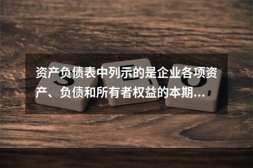 资产负债表中列示的是企业各项资产、负债和所有者权益的本期发生