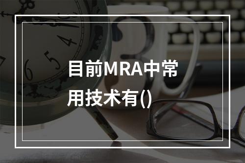 目前MRA中常用技术有()