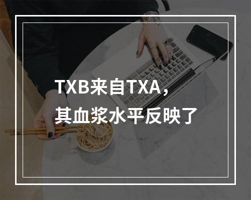 TXB来自TXA，其血浆水平反映了