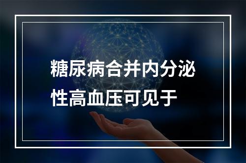 糖尿病合并内分泌性高血压可见于