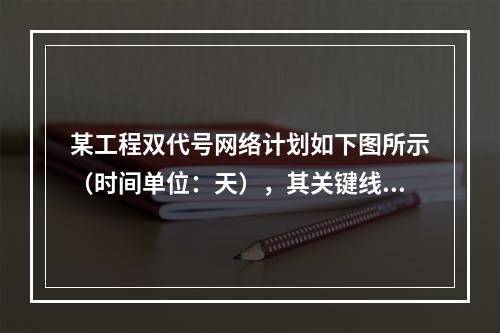 某工程双代号网络计划如下图所示（时间单位：天），其关键线路有