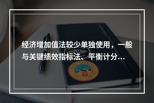 经济增加值法较少单独使用，一般与关键绩效指标法、平衡计分卡等