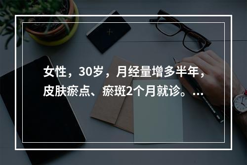 女性，30岁，月经量增多半年，皮肤瘀点、瘀斑2个月就诊。检验