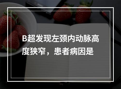 B超发现左颈内动脉高度狭窄，患者病因是