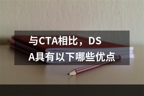 与CTA相比，DSA具有以下哪些优点