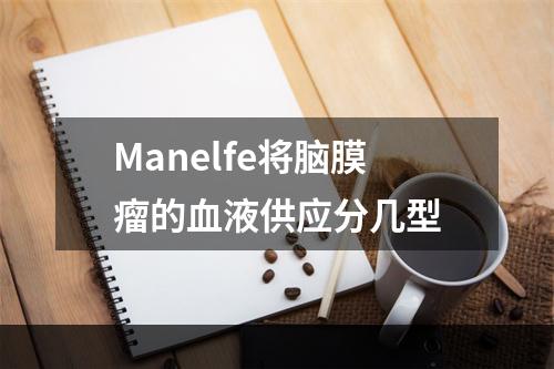 Manelfe将脑膜瘤的血液供应分几型