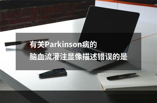 有关Parkinson病的脑血流灌注显像描述错误的是