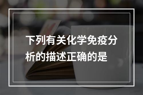 下列有关化学免疫分析的描述正确的是