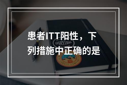 患者ITT阳性，下列措施中正确的是