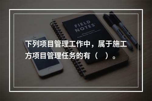 下列项目管理工作中，属于施工方项目管理任务的有（　）。