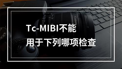 Tc-MIBI不能用于下列哪项检查