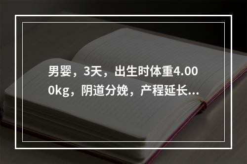 男婴，3天，出生时体重4.000kg，阴道分娩，产程延长，经