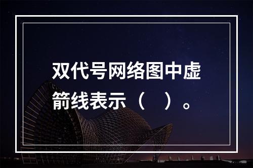 双代号网络图中虚箭线表示（　）。