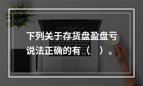 下列关于存货盘盈盘亏说法正确的有（　）。