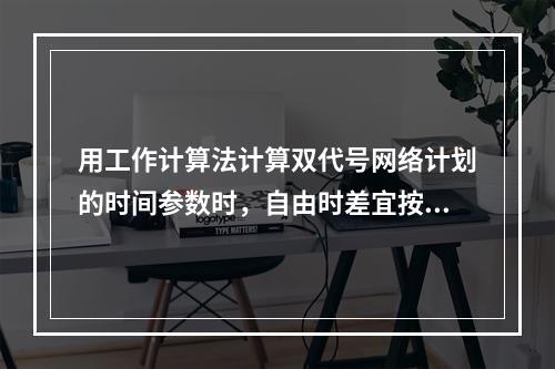 用工作计算法计算双代号网络计划的时间参数时，自由时差宜按（　