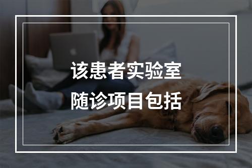 该患者实验室随诊项目包括