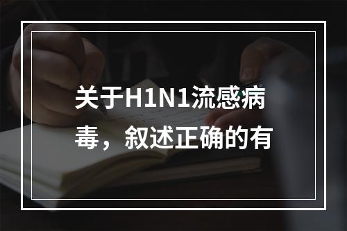 关于H1N1流感病毒，叙述正确的有