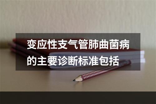 变应性支气管肺曲菌病的主要诊断标准包括