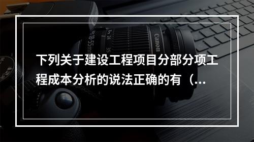 下列关于建设工程项目分部分项工程成本分析的说法正确的有（　）