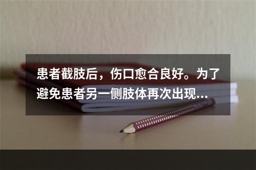 患者截肢后，伤口愈合良好。为了避免患者另一侧肢体再次出现糖尿