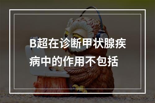 B超在诊断甲状腺疾病中的作用不包括