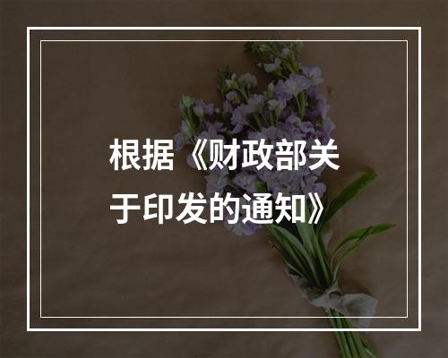 根据《财政部关于印发的通知》